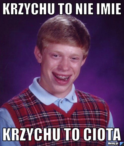 Krzychu to nie imie krzychu to ciota