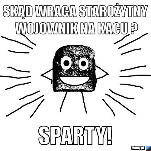 Skąd wraca starożytny wojownik na kacu ? Sparty!