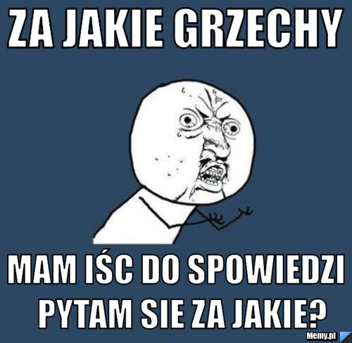 Za jakie grzechy  mam iśc do spowiedzi  pytam sie za jakie?