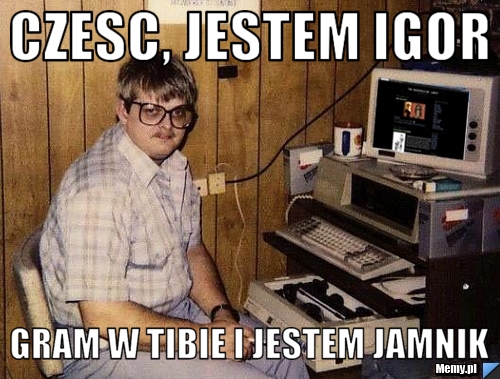 Czesc, jestem igor gram w tibie i jestem jamnik