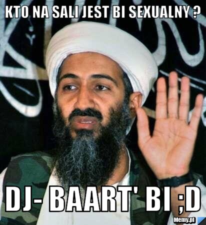 Kto na sali jest bi sexualny ?  Dj- Baart' Bi ;D  