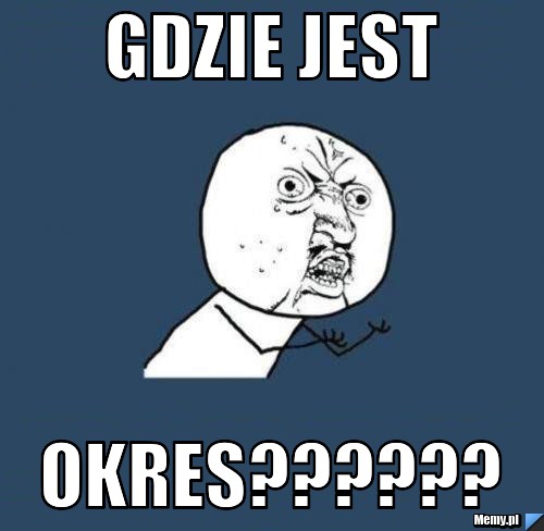 GDZIE JEST  OKRES??????