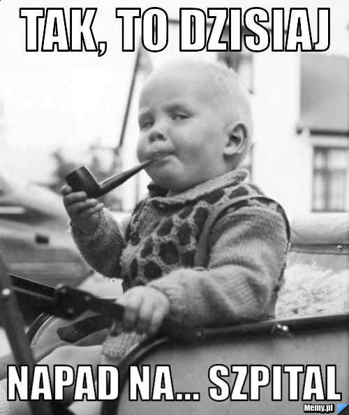 Tak, To Dzisiaj  Napad na... Szpital