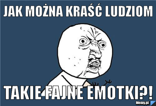 JAK MOŻNA KRAŚĆ LUDZIOM TAKIE FAJNE EMOTKI?!