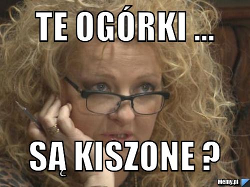 Te ogórki ... Są Kiszone ? 