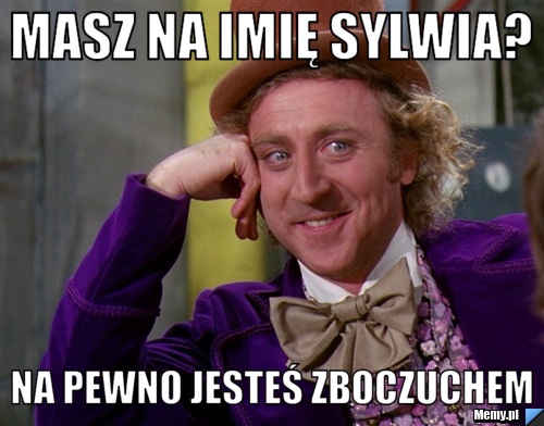 Masz na imię Sylwia? Na pewno jesteś zboczuchem