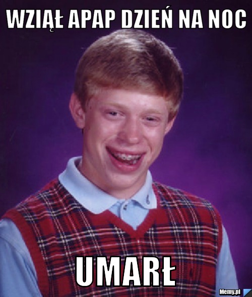 Wziął apap dzień na noc umarł