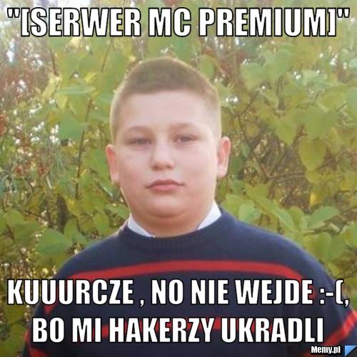 "[SERWER MC PREMIUM]" KUUURCZE , NO NIE WEJDE :-(, BO MI HAKERZY UKRADLI 