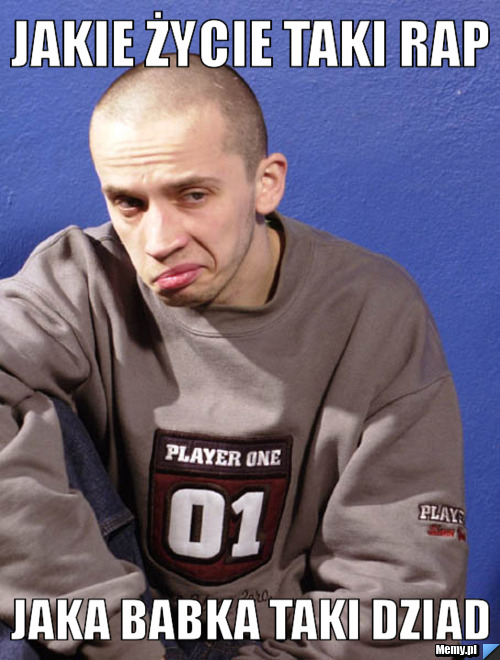Jakie życie taki rap jaka babka taki dziad