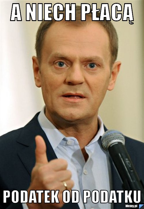 A niech płacą podatek od podatku