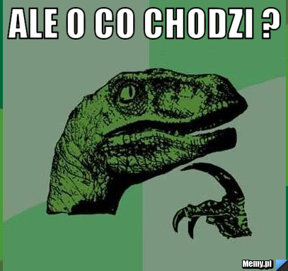 Ale o co chodzi ?  