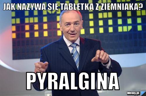 Jak nazywa się tabletka z ziemniaka? Pyralgina