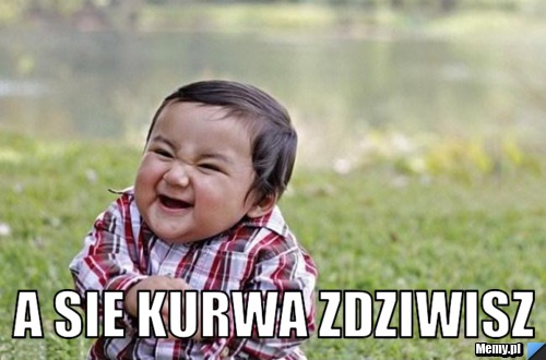  A sie kurwa zdziwisz