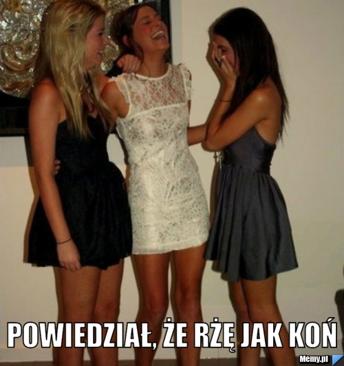  powiedział, że rżę jak koń