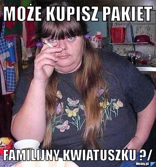 Może kupisz pakiet  familijny kwiatuszku ?/