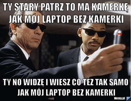 Ty stary patrz to ma kamerkę jak mój laptop bez kamerki ty no widzę i wiesz co tez tak samo jak mój laptop bez kamerki