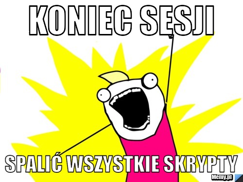 Koniec sesji spalić wszystkie skrypty