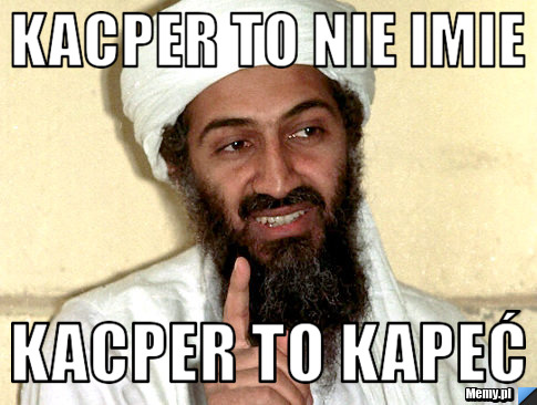 Kacper to nie imie Kacper to KAPEĆ