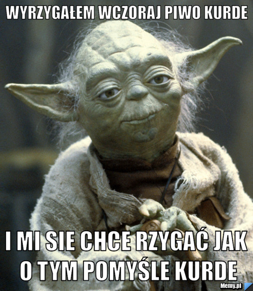 Wyrzygałem wczoraj piwo kurde i mi sie chce rzygać jak o tym pomyśle kurde