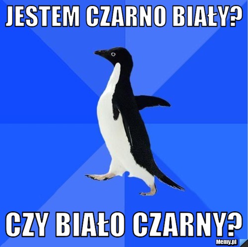 Jestem czarno biały? czy biało czarny?