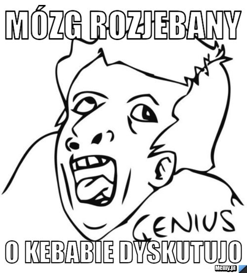 M&oacute;zg rozjebany o kebabie dyskutujo
