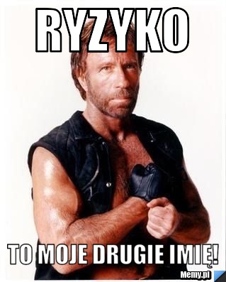 Ryzyko  To moje drugie imię! 