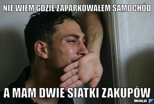 Nie wiem gdzie zaparkowałem samochód a mam dwie siatki zakupów