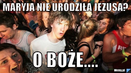 Maryja nie urodziła Jezusa? o Boże....