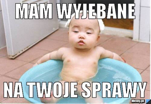 MAM WYJEBANE NA TWOJE SPRAWY