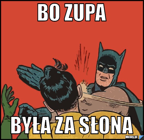 Bo Zupa Była za słona