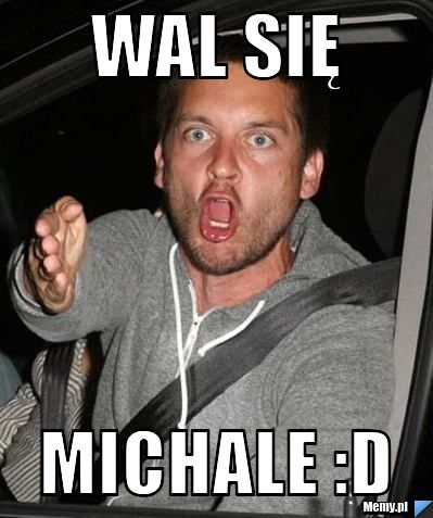 Wal Się Michale :D