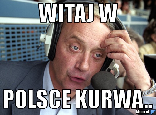 Witaj w Polsce kurwa..