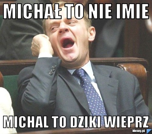 Michał to nie imie  michal to dziki wieprz
