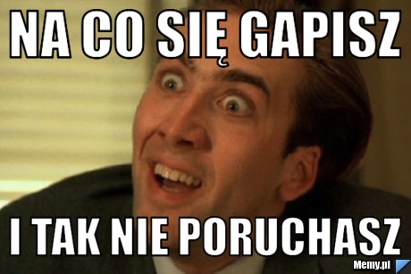Na co się gapisz   i tak nie poruchasz 