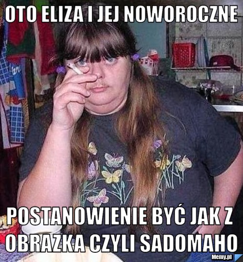 Oto eliza i jej noworoczne  postanowienie być jak z obrazka czyli sadomaho