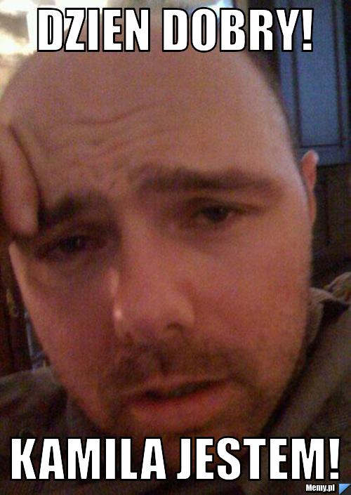 Dzien Dobry! Kamila jestem!