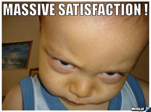 Massive Satisfaction ! 