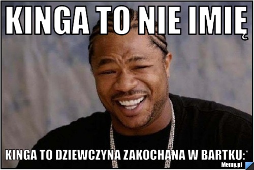 Kinga to nie imię  KINGA To dziewczyna zakochana w Bartku:*