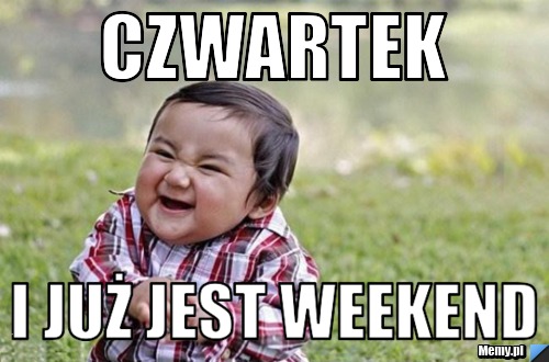 Czwartek  i już jest weekend 