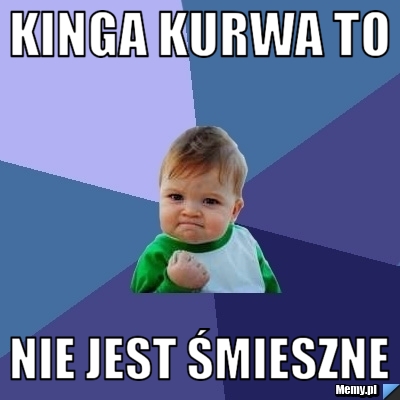 Kinga kurwa to  nie jest śmieszne