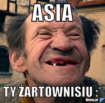 Asia  ty żartownisiu :* 
