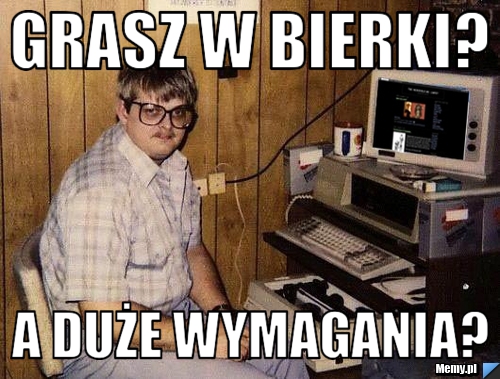 Grasz w bierki? A Duże wymagania?