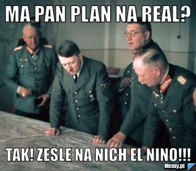 Ma pan plan na real? Tak! ześle na nich el nino!!! 