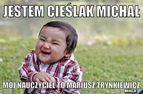 Jestem Cieślak michał Mój nauczyciel to mariusz trynkiewicz