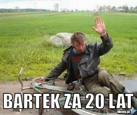  bartek za 20 lat