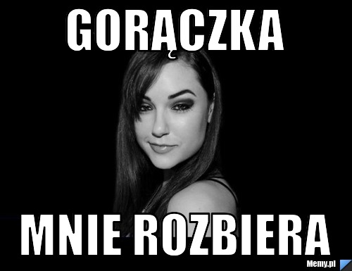 Gorączka mnie rozbiera