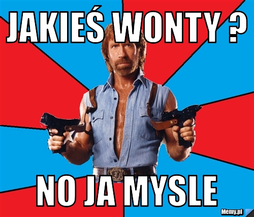 Jakieś wonty ? No ja mysle