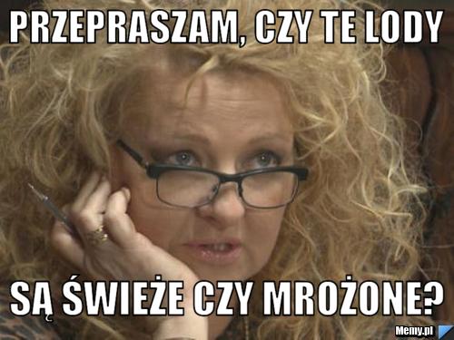 Przepraszam, czy te lody są świeże czy mrożone?