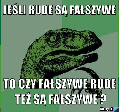 Jeśli rude są fałszywe to czy fałszywe rude też są fałszywe ?