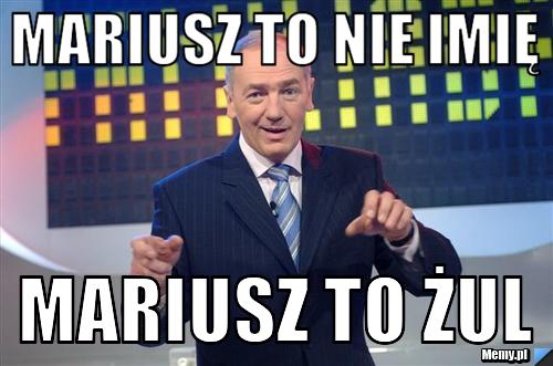 Mariusz to nie imię  Mariusz to Żul 